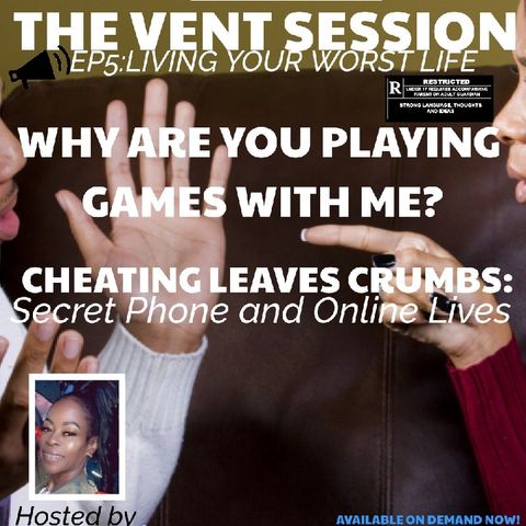 THE VENT SESSION : WHY ARE YOU PLAYING GAMES WITH ME CHEATING LEAVES CRUMBS- SECRET PHONE AND ONLINE LIVES