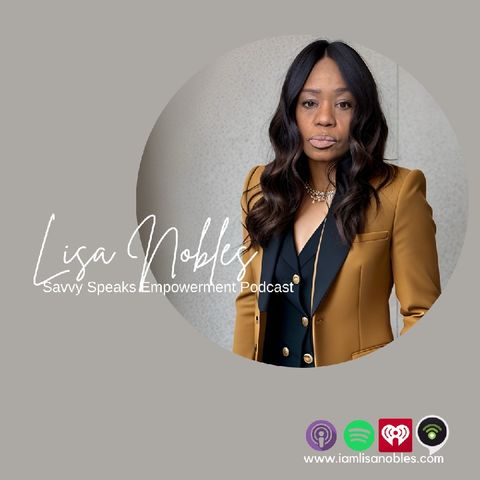 Episode 9 - Savvy Speaks Empowerment Podcast w/Lisa Nobles