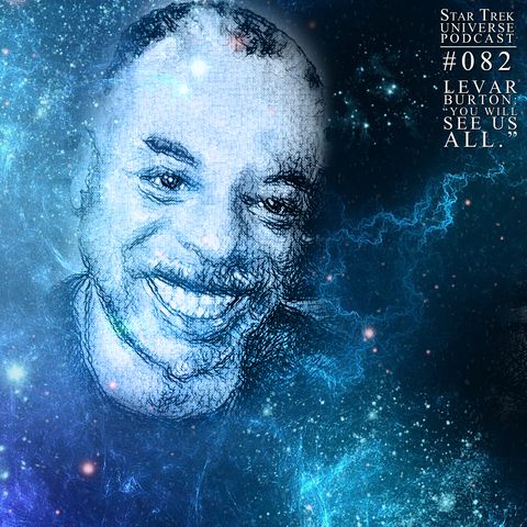 LeVar Burton: "You Will See Us All." + News and Feedback!