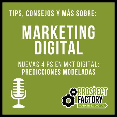 Nuevas 4Ps de marketing en el mundo digital - Predicciones Modeladas | Prospect Factory