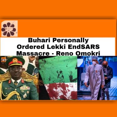 Buhari Personally Ordered Lekki EndSARS Massacre – Reno Omokri