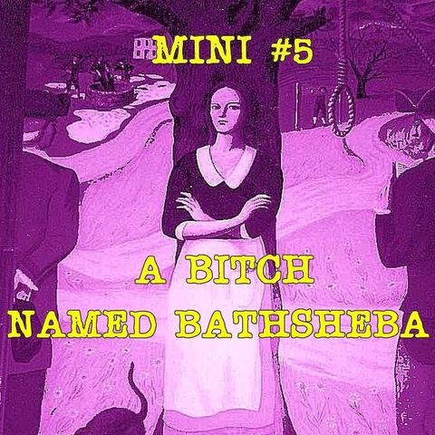 Mini #5: A Bitch Named Bathsheba