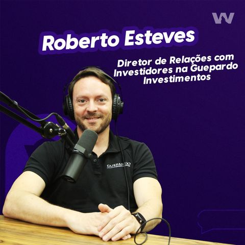 Roberto Esteves I Diretor e sócio da Guepardo Investimentos I Wolffcast Night #44