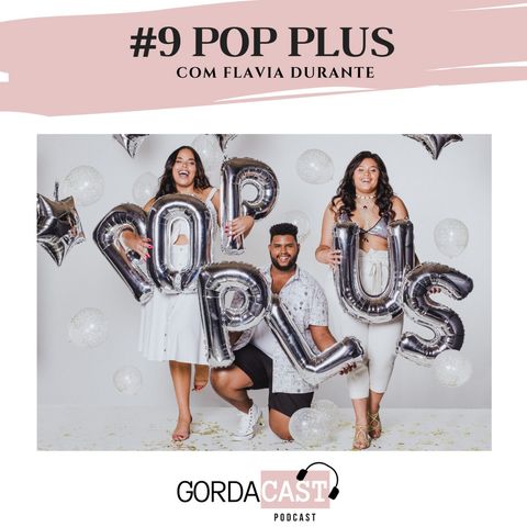 GordaCast #9 | Pop Plus com Flávia Durante