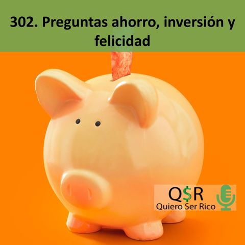 302. Preguntas ahorro, inversión y felicidad 😀