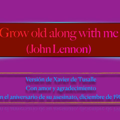 Opus 12.- "Grow old along with me", versión libre XdT