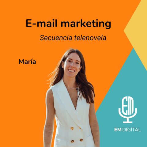 Email marketing: secuencia telenovela o Soap Opera. María