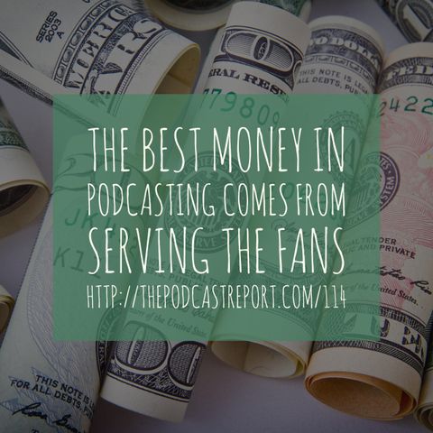 The Best Money In Podcasting Comes From Serving The Fans - The Podcast Industry Report With Paul Colligan Episode #114