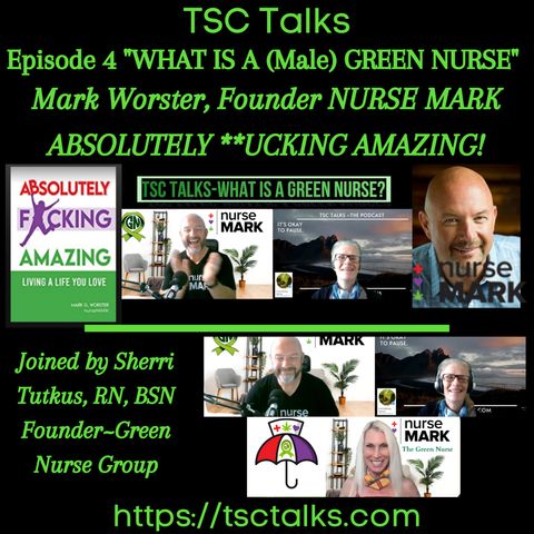 TSC Talks! What Is A (Male) Green Nurse? Episode 4~Nurse Mark, Joined by Sherri Tutkus,RN, BSN "Absolutely **cking Amazing"!