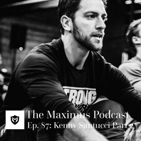 The Maximus Podcast Ep. 87 - Kenny Santucci Pt 2