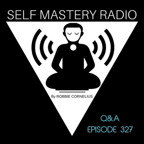 Self Mastery Q&A Episode 327