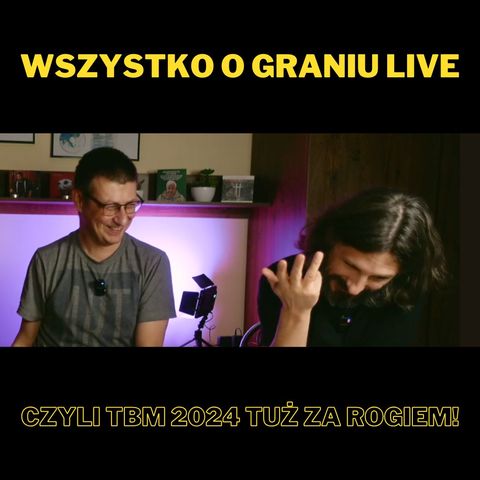 189. Wszystko o graniu LIVE, czyli TBM 2024 tuż za rogiem! - z Tomkiem Bysiewiczem i Michałem Wójcikiem