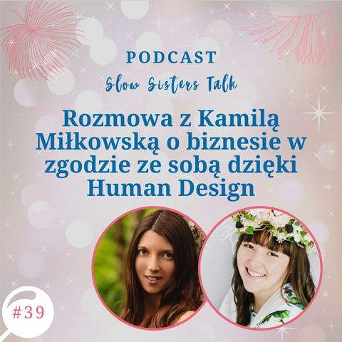 # 39 Rozmowa z Kamilą Miłkowską o biznesie w zgodzie ze sobą dzięki Human Design​