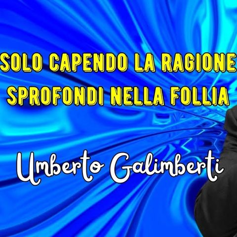 Galimberti: “La ragione ti garantisce dimensione, prevedibilità e univocità di linguaggio”