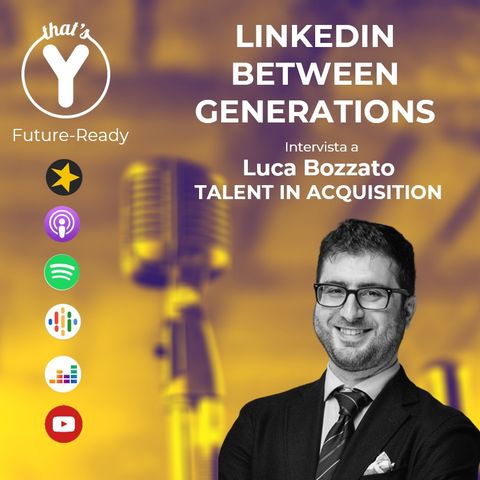 "Linkedin Between Generations" con Luca Bozzato TALENT IN ACQUISITION [Future-Ready]