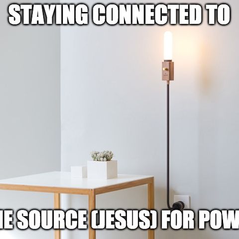 Staying Connected To The Source (Jesus) For Power