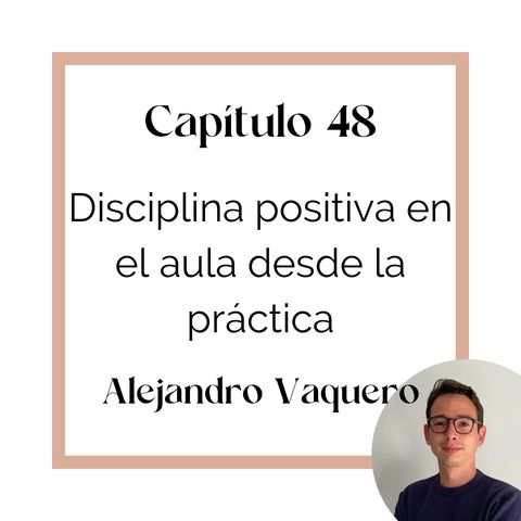 48 Alejandro Vaquero: Disciplina Positiva en el aula desde la práctica