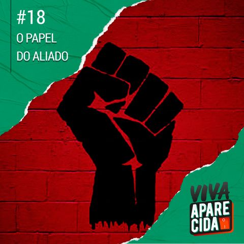 #18 - O Papel do Aliado Na Luta Antirracista - pt1