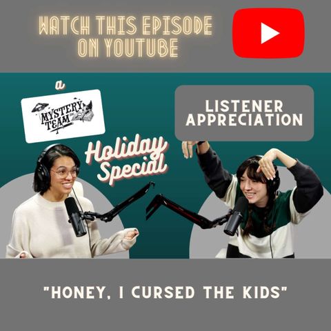 A Mystery Team Holiday Special - Listener Appreciation: Honey, I Cursed The Kids