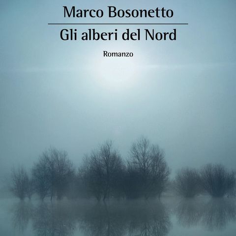 Marco Bosonetto "Gli alberi del Nord"
