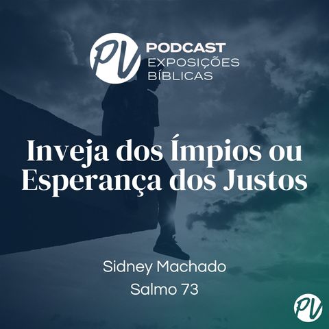 Inveja dos Ímpios ou Esperança dos Justos (Salmo 73) - Sidney Machado