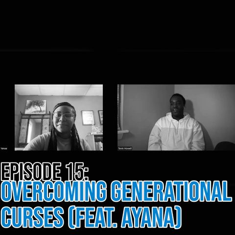 Episode 15: Overcoming Generational Curses (Feat. Ayana)