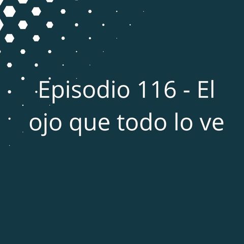 Episodio 116 - El ojo que todo lo ve