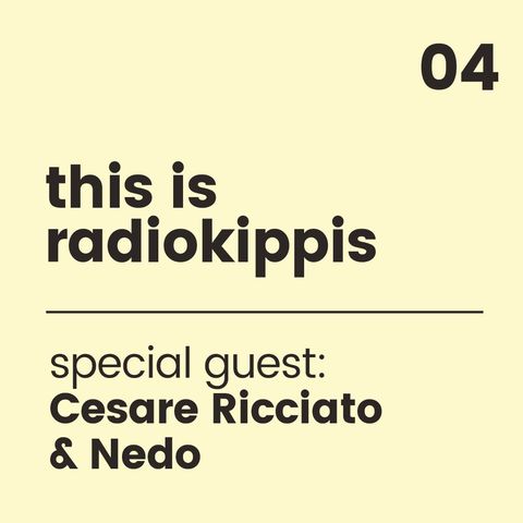 This is Radio Kippis #04 special guests Cesare Ricciato e il Nedo