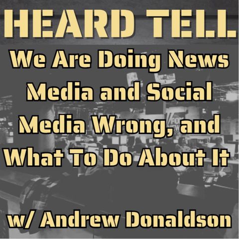 We Are Doing News Media and Social Media Wrong, and What To Do About It w/ Andrew Donaldson