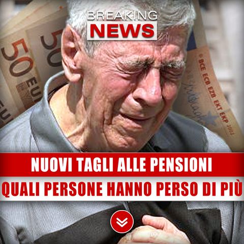 Nuovi Tagli Alle Pensioni: Quali Persone Hanno Perso Di Più!