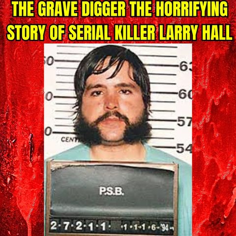 The Grave Digger: The Horrifying Story of Serial Killer Larry Hall Documentary