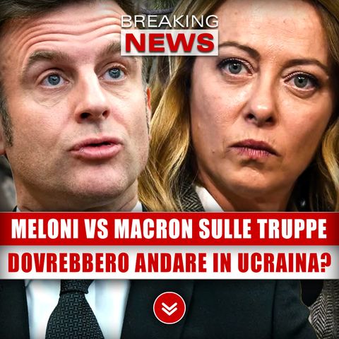Meloni Vs Macron, Scontro Su Truppe Europee: Dovrebbero Andare In Ucraina?