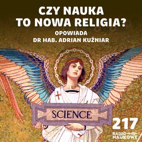 #217 Wiarygodność nauki - czy teorie naukowców musimy przyjmować na wiarę? | dr hab. Adrian Kuźniar