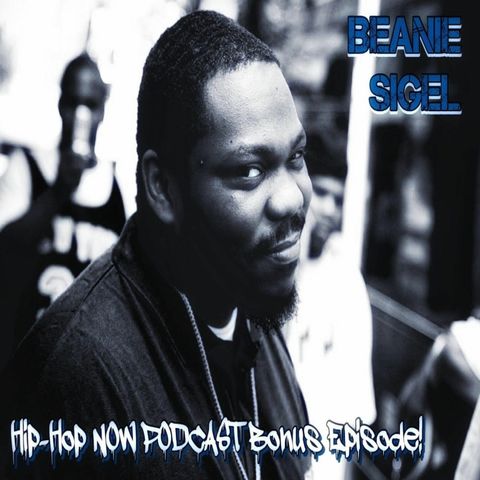 Hip - Hop NOW Podcast Bonus Ep- Beanie Sigel