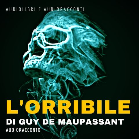L'orribile di Guy de Maupassant- Audiolibri e Audioracconti