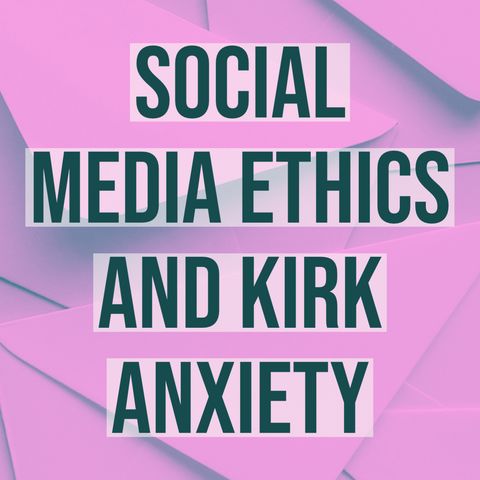 Social Media Ethics and Kirk Anxiety