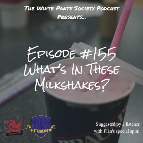 Episode 155 - What's In These Milkshakes?
