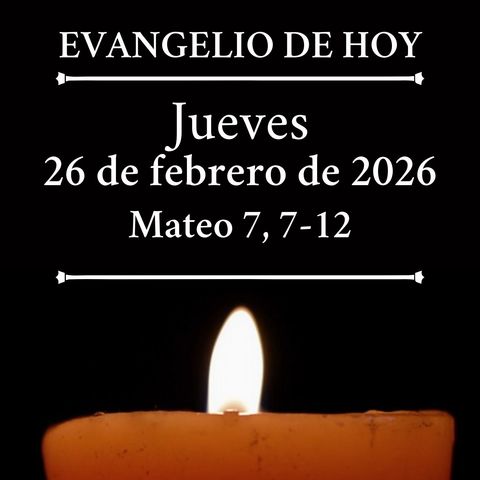 Evangelio del jueves 26 febrero de 2026 - Pedid y se os dará