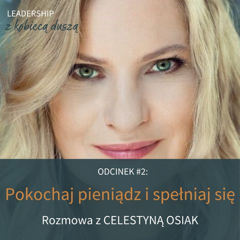 Leadership z Kobiecą Duszą Podcast #2: Pokochaj pieniądz i spełniaj się. Rozmowa z Celestyną Osiak.