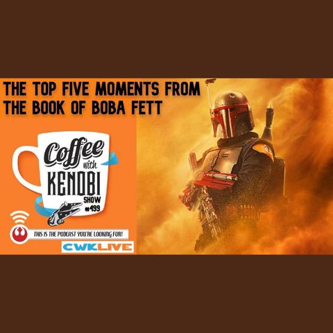 CWK Show #499 LIVE: Top Five Moments From The Book of Boba Fett Season One