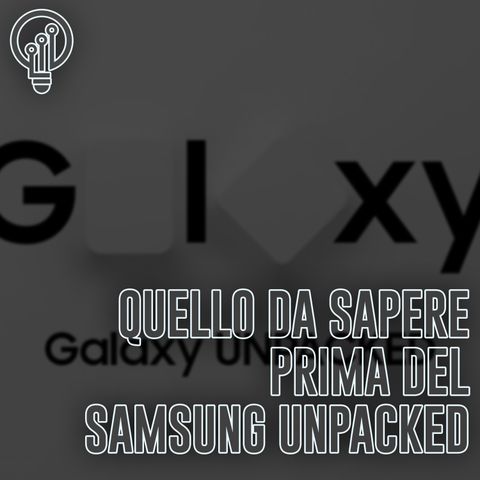 Quello da sapere prima del Samsung Unpacked