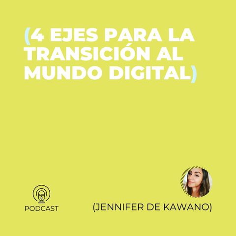 13 - Jennifer de Kawano (4 Ejes para la transición al mundo digital)