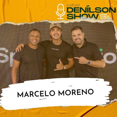 MARCELO MORENO | Podcast Denílson Show #114