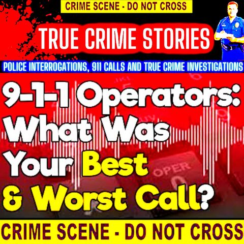 9-1-1 Operators : What Was Your Best & Worst Call?