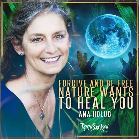 Forgive and Be Free | Nature Wants To Heal You | Ana Holub