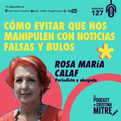 Cómo evitar que nos manipulen con noticias falsas y bulos, con Rosa María Calaf. Episodio 127.
