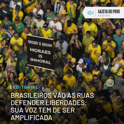 Editorial: Brasileiros vão às ruas defender liberdades; sua voz tem de ser amplificada