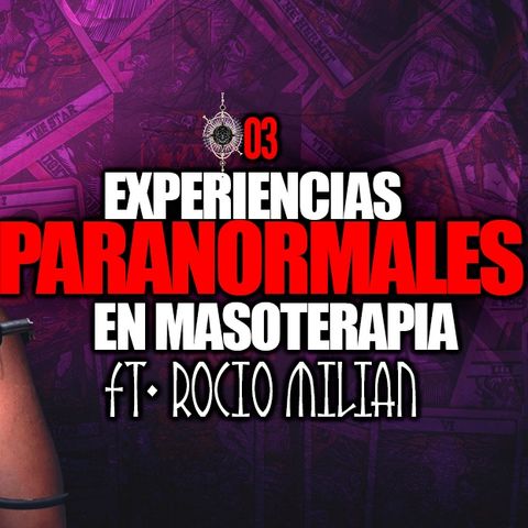 EP03 | Experiencias paranormales en la masoterapia | Ft. Rocío Milian