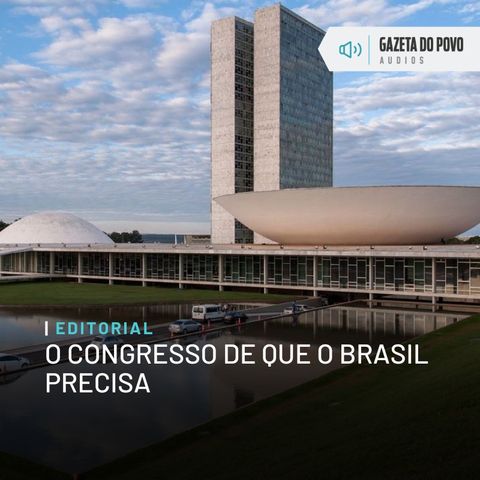 Editorial: O Congresso de que o Brasil precisa