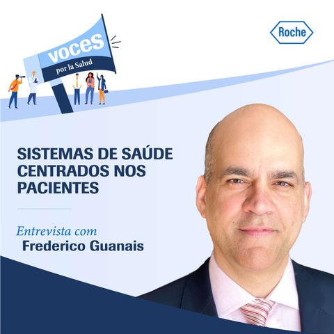 Entrevista com Frederico Guanais: "Sistemas de saúde centrados nos pacientes" - Vozes pela saúde, um podcast de Roche